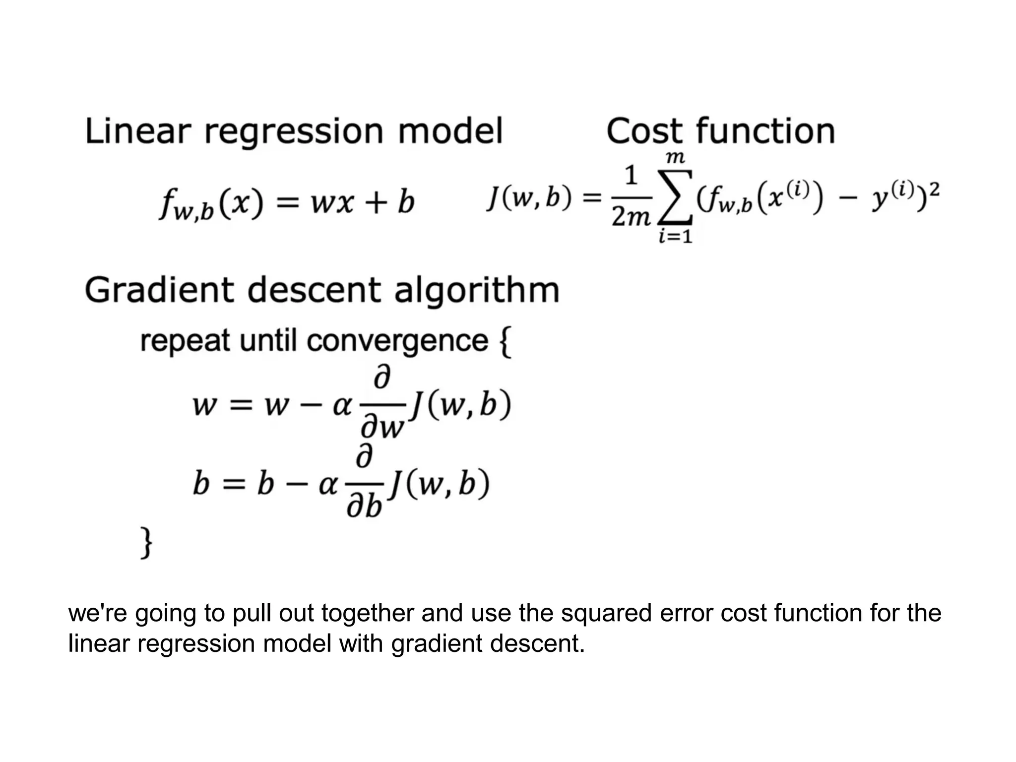 we're going to pull out together and use the squared error cost function for the
linear regression model with gradient descent.
 