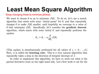 Least Mean Square Algorithm
Keep changing theta to minimize j(theta)
 
