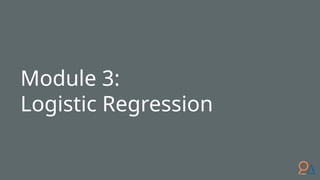 Module 3:
Logistic Regression
 