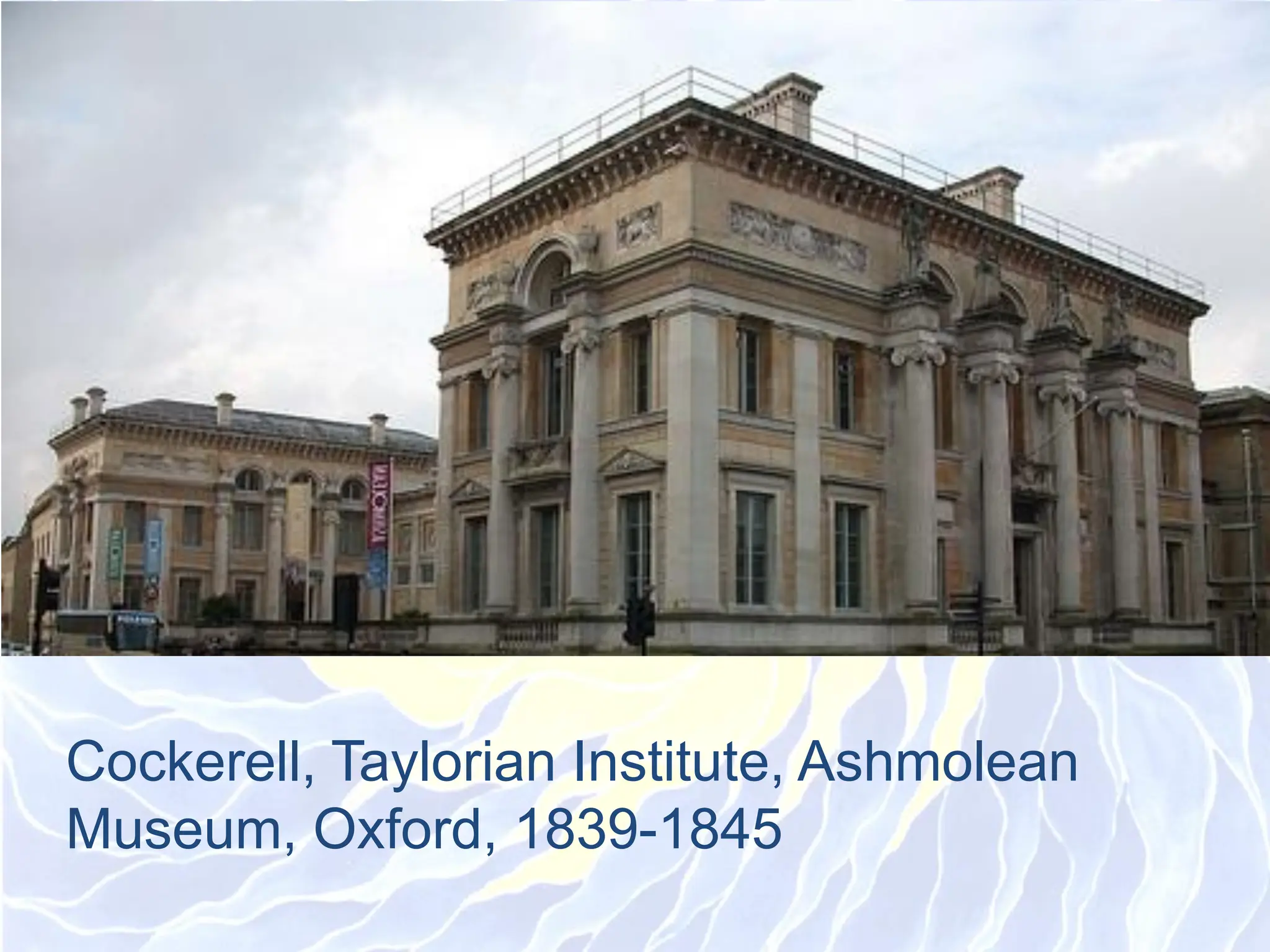 Cockerell, Taylorian Institute, Ashmolean
Museum, Oxford, 1839-1845
 