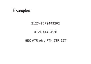 Examples
212348278493202
0121 414 2626
HEC ATR ANU PTH ETR EET
 
