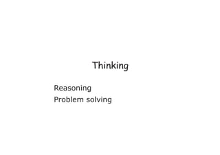 Thinking
Reasoning
Problem solving
 