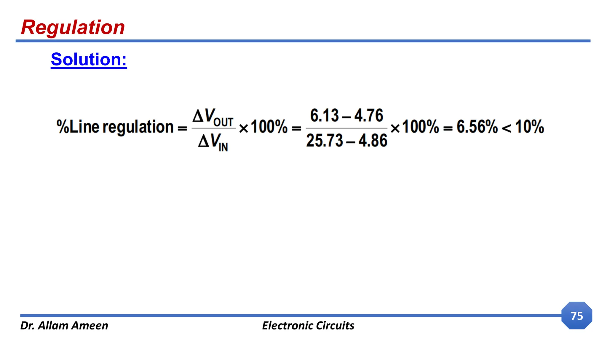 Regulation
Dr. Allam Ameen Electronic Circuits
75
Solution:
 