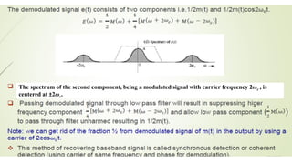 Demodulation: Double Sideband (DSB)
The spectrum of the second component, being a modulated signal with carrier frequency 2ωc , is
centered at ±2ωc.
 