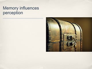 Memory influences
perception
 