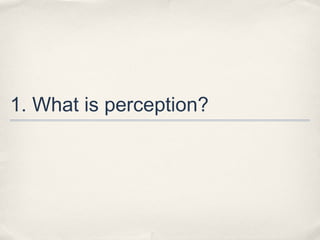 1. What is perception?
 