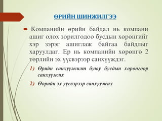 ªÐÈÉÍ ØÈÍÆÈËÃÝÝ
 Êîìïàíèéí ºðèéí áàéäàë íü êîìïàíè
àøèã îëîõ çîðèëãîäîî áóñäûí õºðºíãèéã
õýð çýðýã àøèãëàæ áàéãàà áàéäëûã
õàðóóëäàã. Åð íü êîìïàíèéí õºðºíãº 2
òºðëèéí ýõ ¿¿ñâýðýýð ñàíõ¿¿æäýã.
1) ªðèéí ñàíõ¿¿æèëò áóþó áóñäûí õºðºíãººð
ñàíõ¿¿æèõ
2) ªºðèéí ýõ ¿¿ñâýðýýð ñàíõ¿¿æèõ
 