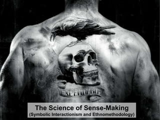The Science of Sense-Making (Symbolic Interactionism and Ethnomethodology) 