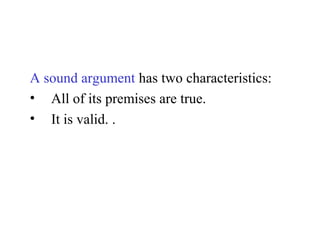 A sound argument has two characteristics:
• All of its premises are true.
• It is valid. .
 