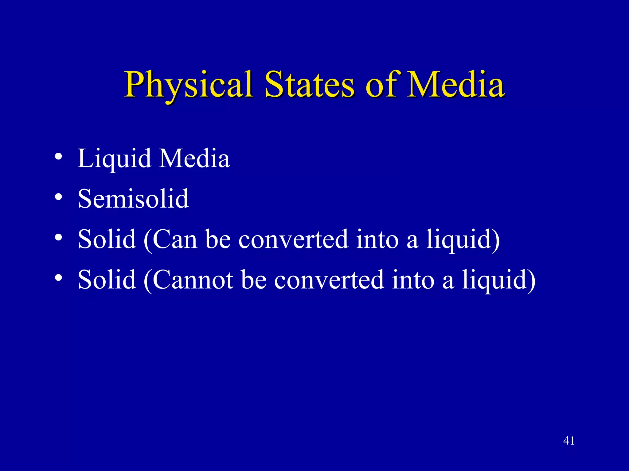 Physical States of Media
•   Liquid Media
•   Semisolid
•   Solid (Can be converted into a liquid)
•   Solid (Cannot be converted into a liquid)




                                                41
 
