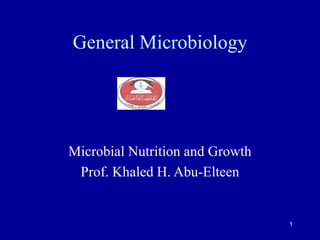 1
General Microbiology
Microbial Nutrition and Growth
Prof. Khaled H. Abu-Elteen
 