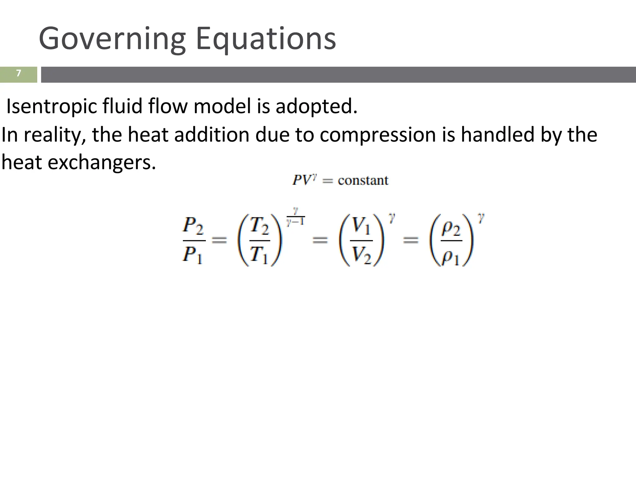 7
Governing Equations
Isentropic fluid flow model is adopted.
In reality, the heat addition due to compression is handled by the
heat exchangers.
 