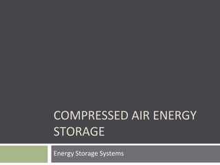 Energy Storage Systems
COMPRESSED AIR ENERGY
STORAGE
 