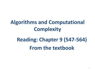 Algorithms and Computational
         Complexity
  Reading: Chapter 9 (547-564)
      From the textbook


                                 1
 