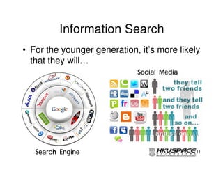 Information Search
• For the younger generation, it’s more likely
  that they will…
                             Social Media




   Search Engine                             11
 