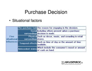 Purchase Decision
• Situational factors




                             22
 