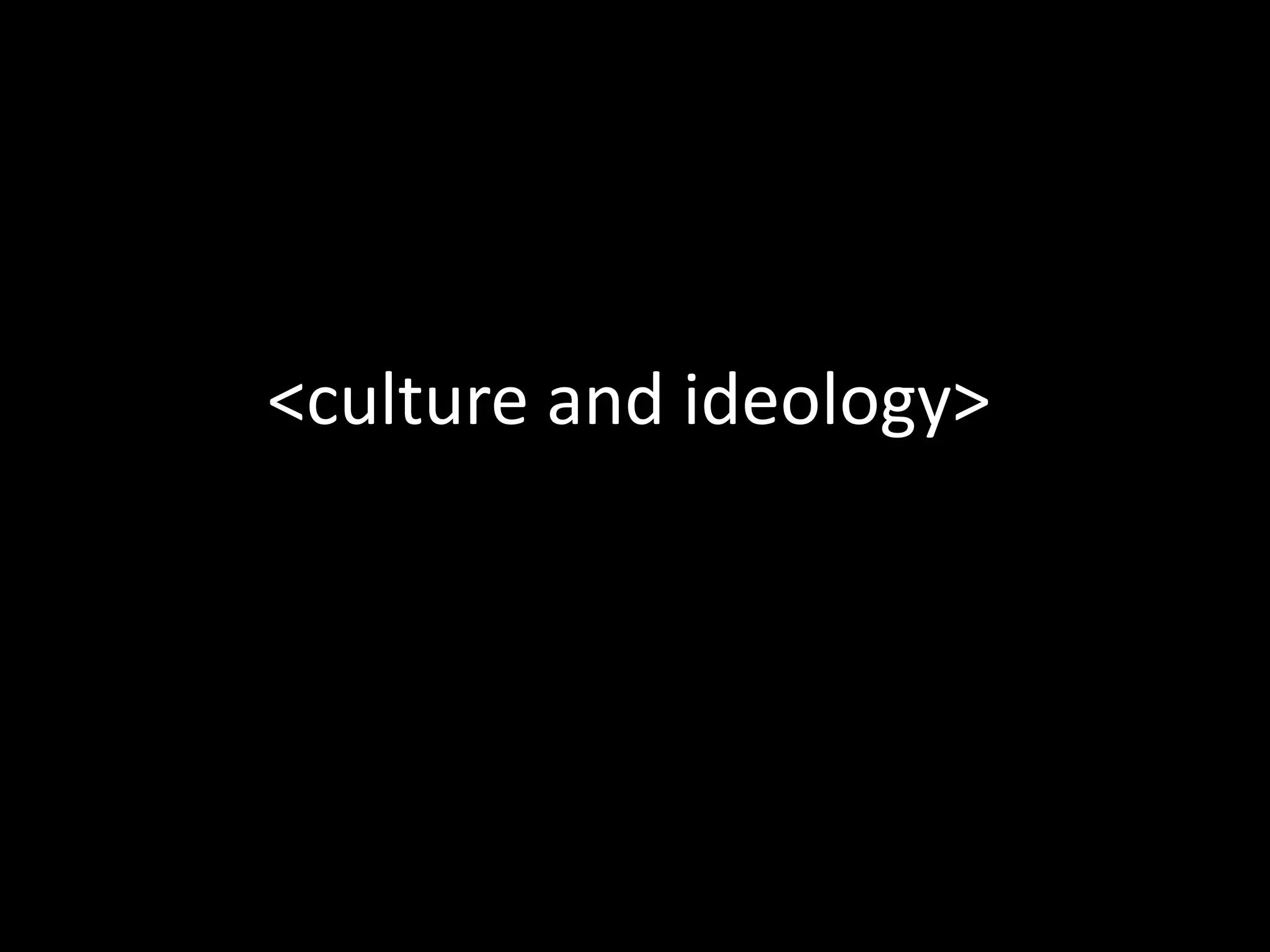 <culture and ideology>
 