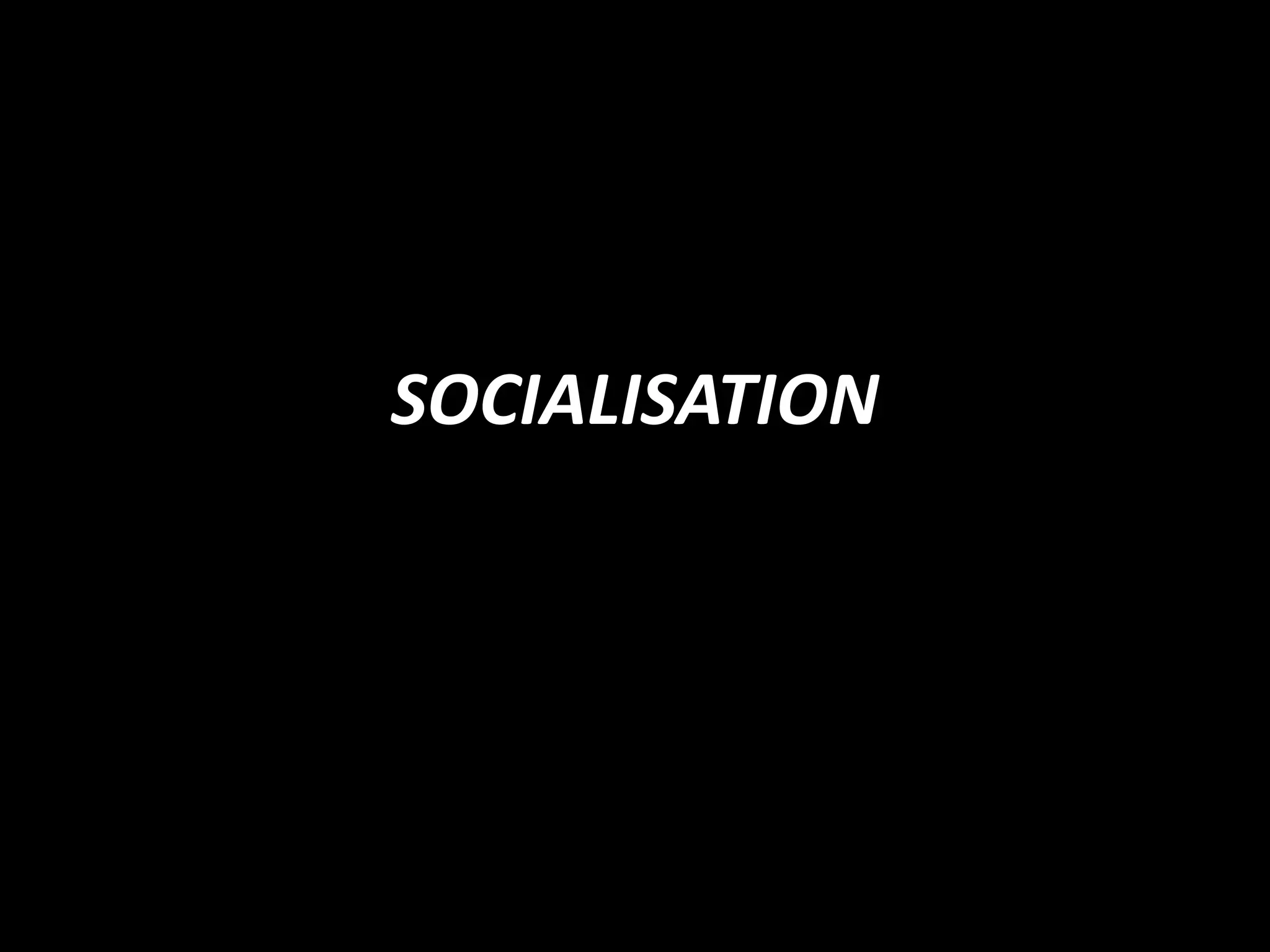 SOCIALISATION
 