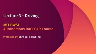 Lecture 3 - Driving
MIT BWSI
Autonomous RACECAR Course
Presented By: Chris Lai & Paul Thai
1
 