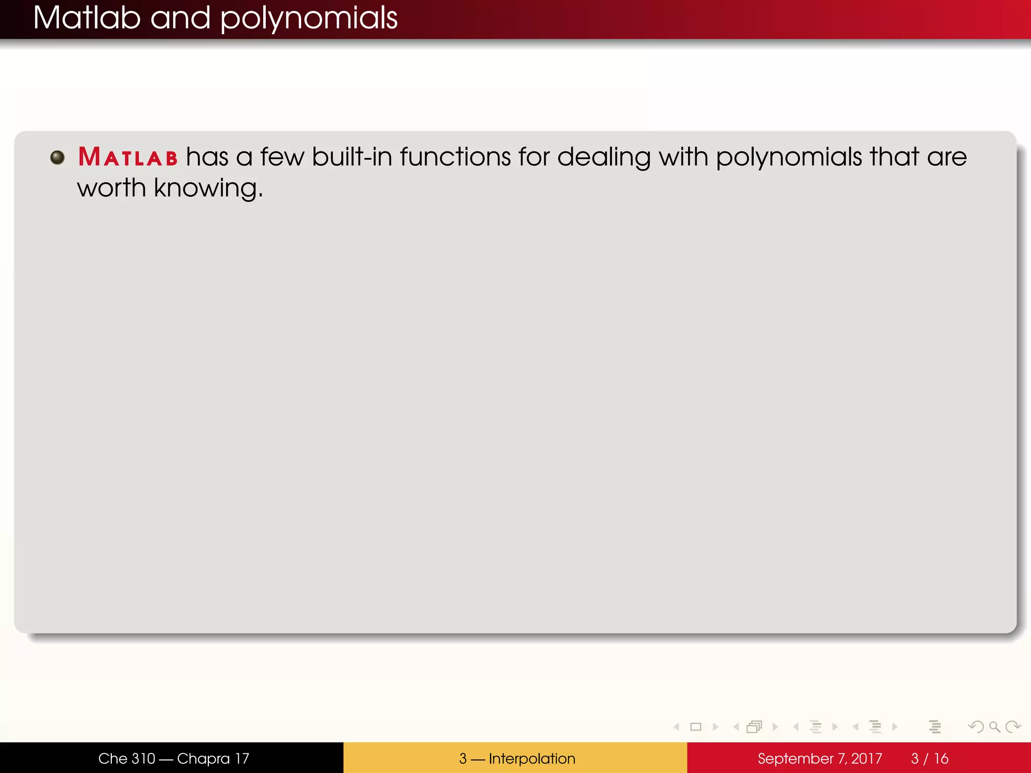 Matlab and polynomials Matlab has a few built-in functions for dealing with polynomials that are worth knowing. Che 310 — Chapra 17 3 — Interpolation September 7, 2017 3 / 16 