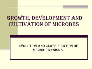Growth, development and cultivation of microbes   Evolution and classification of microorganisms   