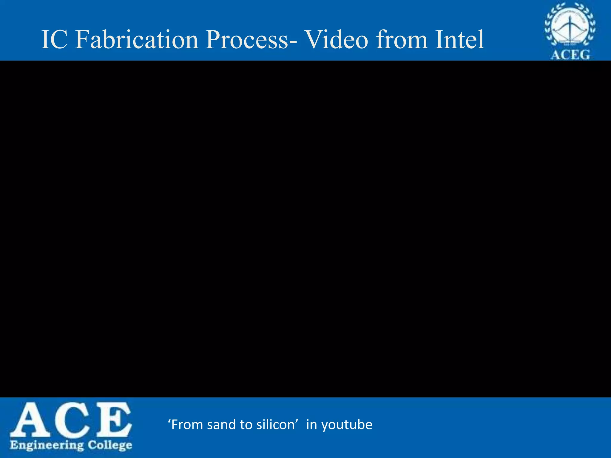 IC Fabrication Process- Video from Intel
‘From sand to silicon’ in youtube
 