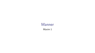 Manner
Maxim 1
 