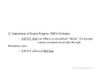 2) Importation of Stolen Property: NSPA Violation
-- S.D.N.Y. held: an Object is considered “Stolen” if a foreign
country ...
