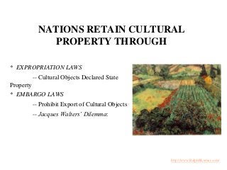 NATIONS RETAIN CULTURAL
PROPERTY THROUGH
* EXPROPRIATION LAWS
-- Cultural Objects Declared State
Property
* EMBARGO LAWS
-...