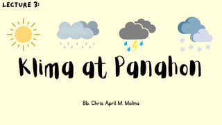 Klima at Panahon
Bb. Chris April M. Molina
 