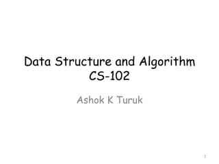 Data Structure and Algorithm
CS-102
Ashok K Turuk

1

 