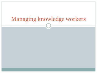 Managing knowledge workers
 