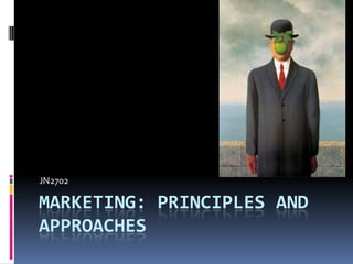 JN2702

MARKETING: PRINCIPLES AND
APPROACHES

 