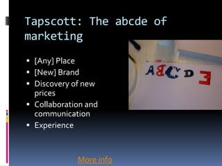 Tapscott: The abcde of
marketing
 [Any] Place
 [New] Brand
 Discovery of new

prices
 Collaboration and
communication
...