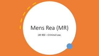 Mens Rea (MR)
LW 402 – Criminal Law.
 