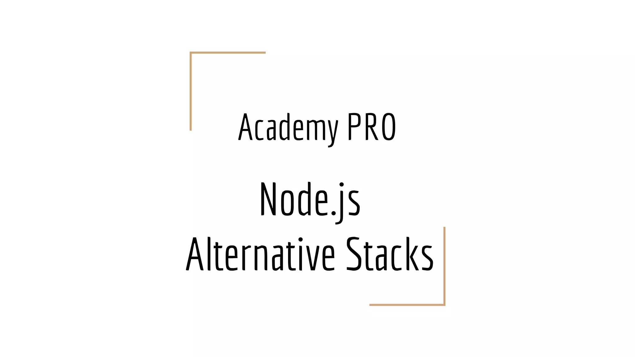 Academy PRO
Node.js
Alternative Stacks
 