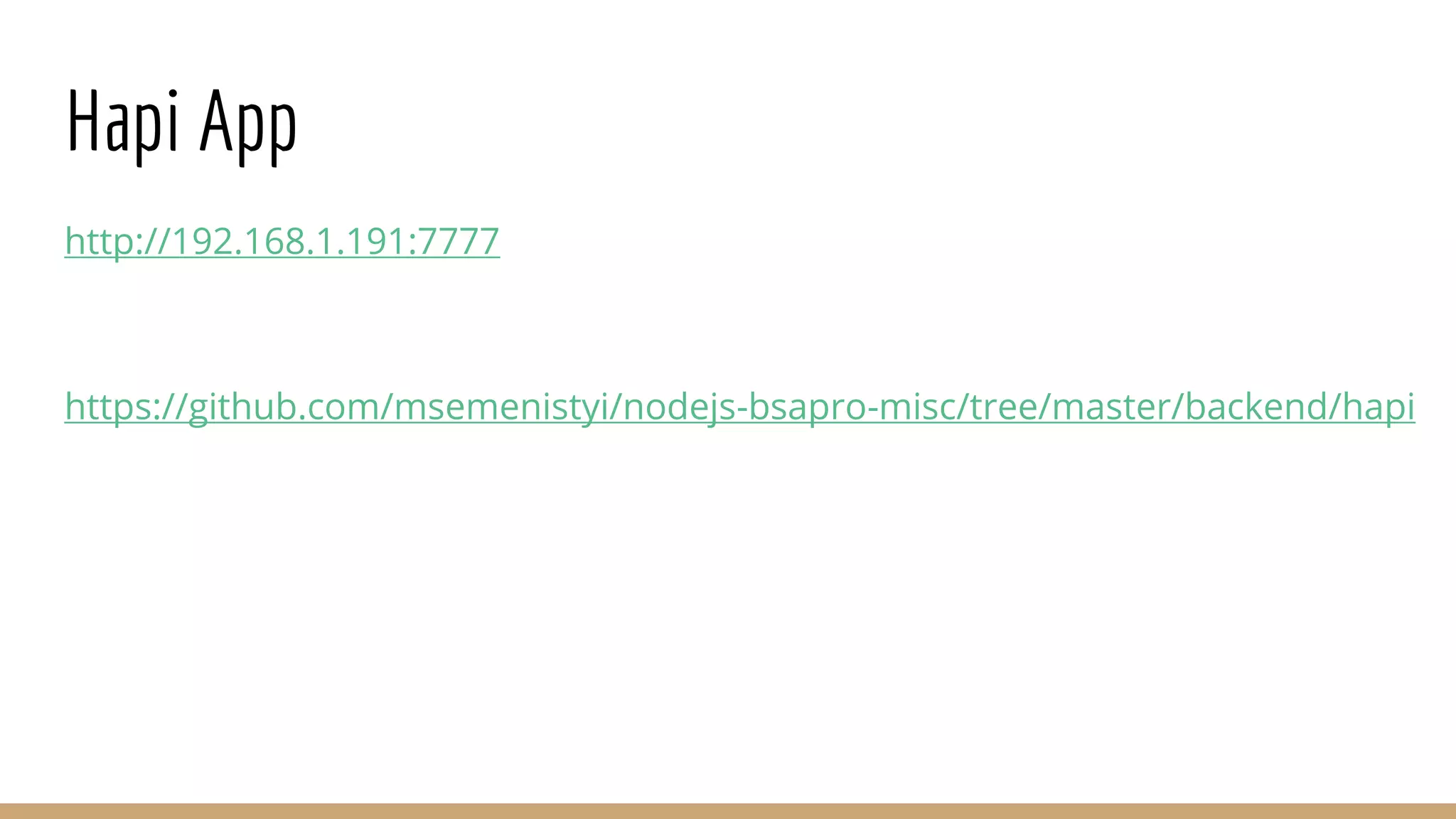 Hapi App
http://192.168.1.191:7777
https://github.com/msemenistyi/nodejs-bsapro-misc/tree/master/backend/hapi
 