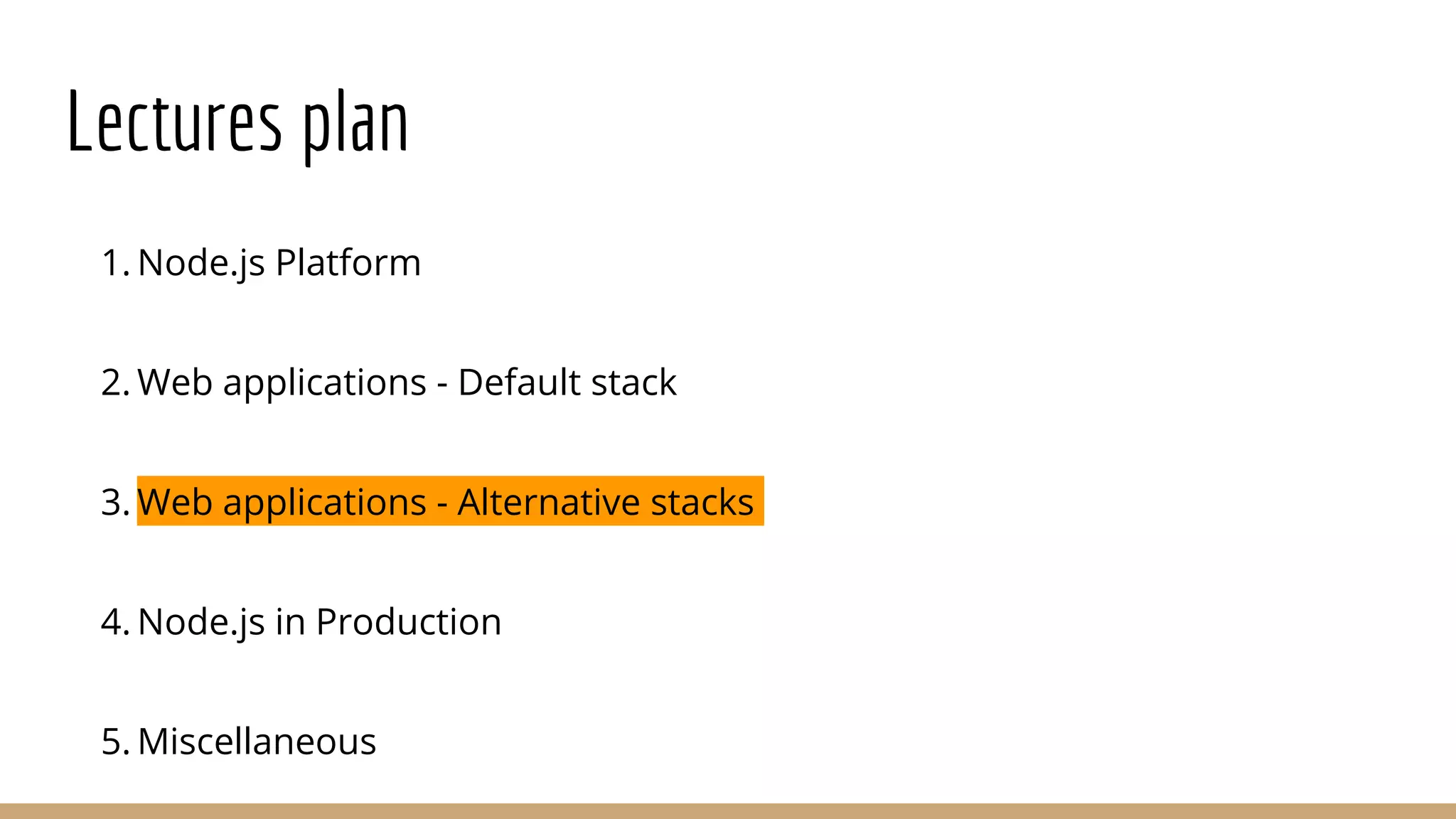 Lectures plan
1. Node.js Platform
2. Web applications - Default stack
3. Web applications - Alternative stacks
4. Node.js in Production
5. Miscellaneous
 