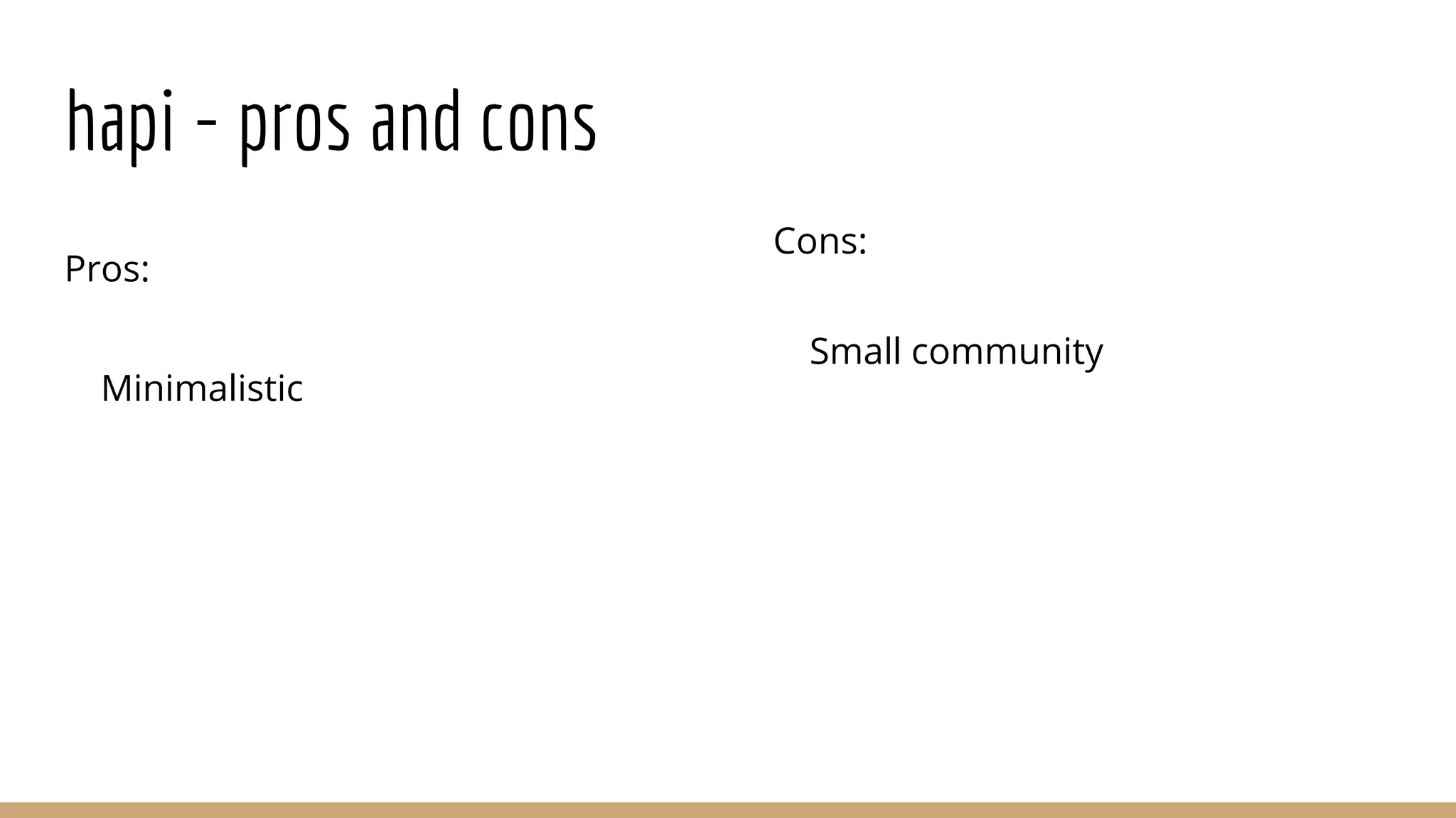 hapi - pros and cons
Pros:
Minimalistic
Cons:
Small community
 