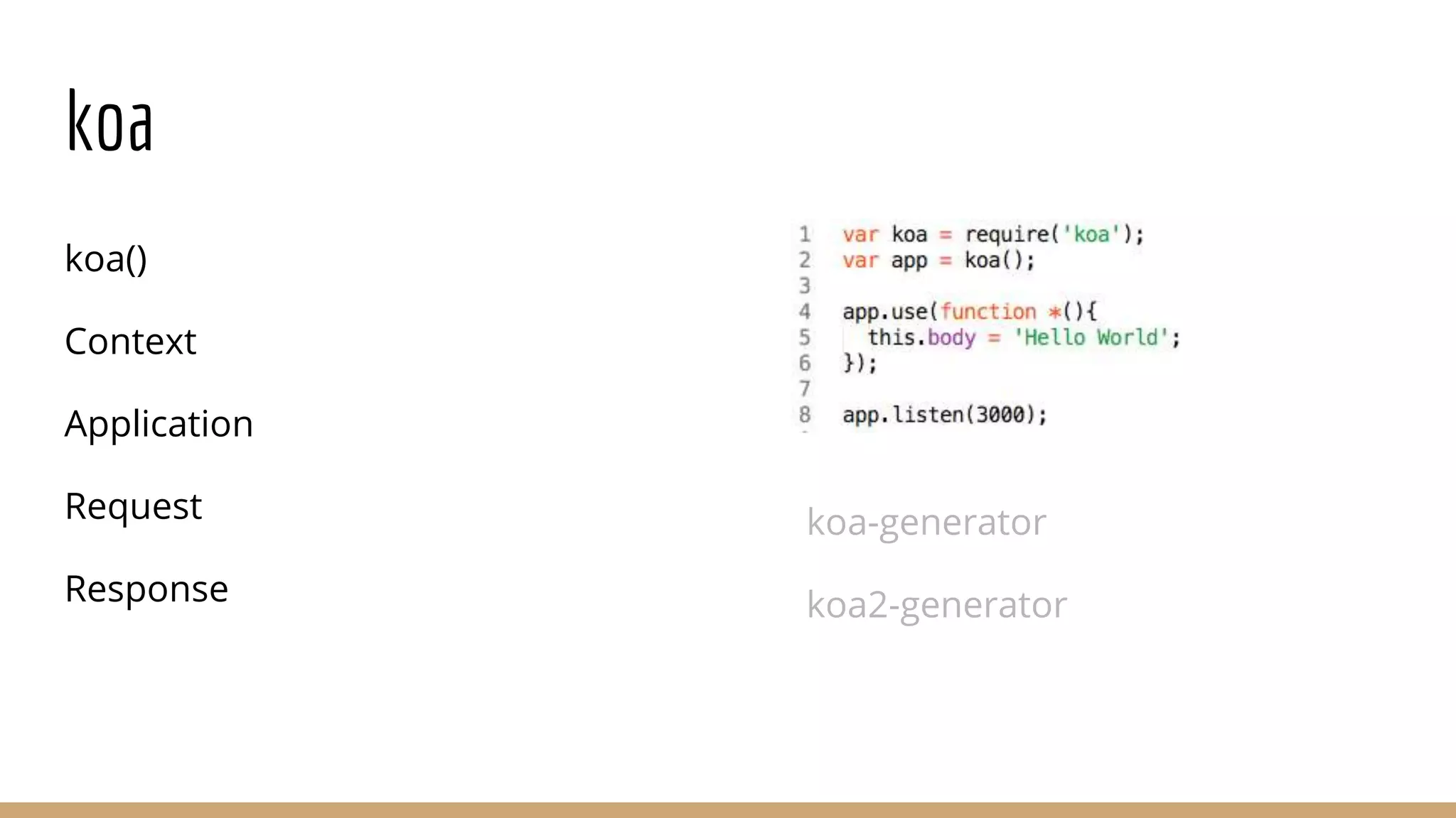 koa()
Context
Application
Request
Response
koa-generator
koa2-generator
koa
 