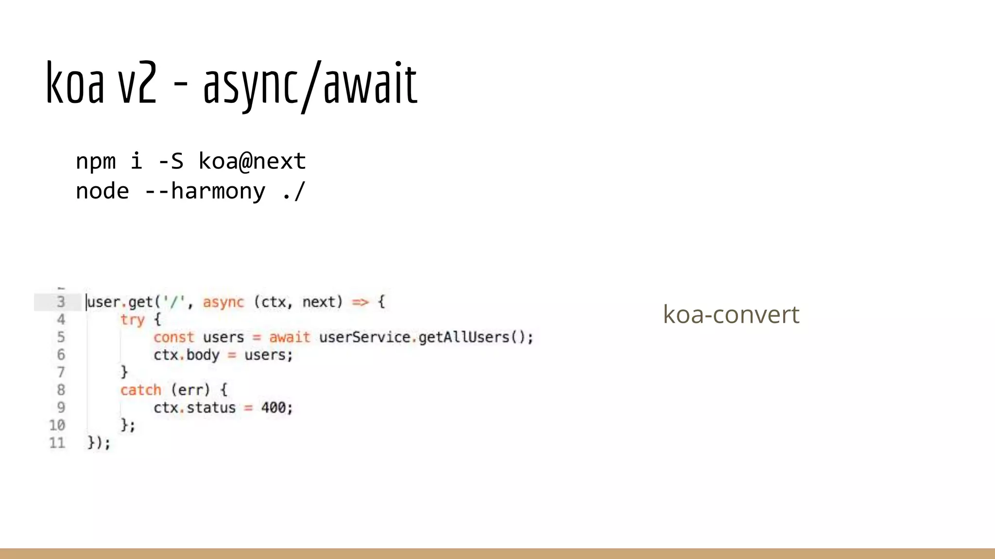 koa v2 - async/await
npm i -S koa@next
node --harmony ./
koa-convert
 