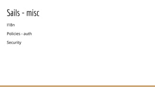 Sails - misc
I18n
Policies - auth
Security
 