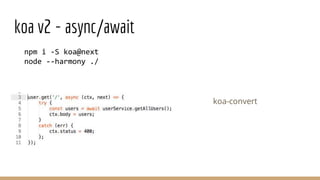 koa v2 - async/await
npm i -S koa@next
node --harmony ./
koa-convert
 