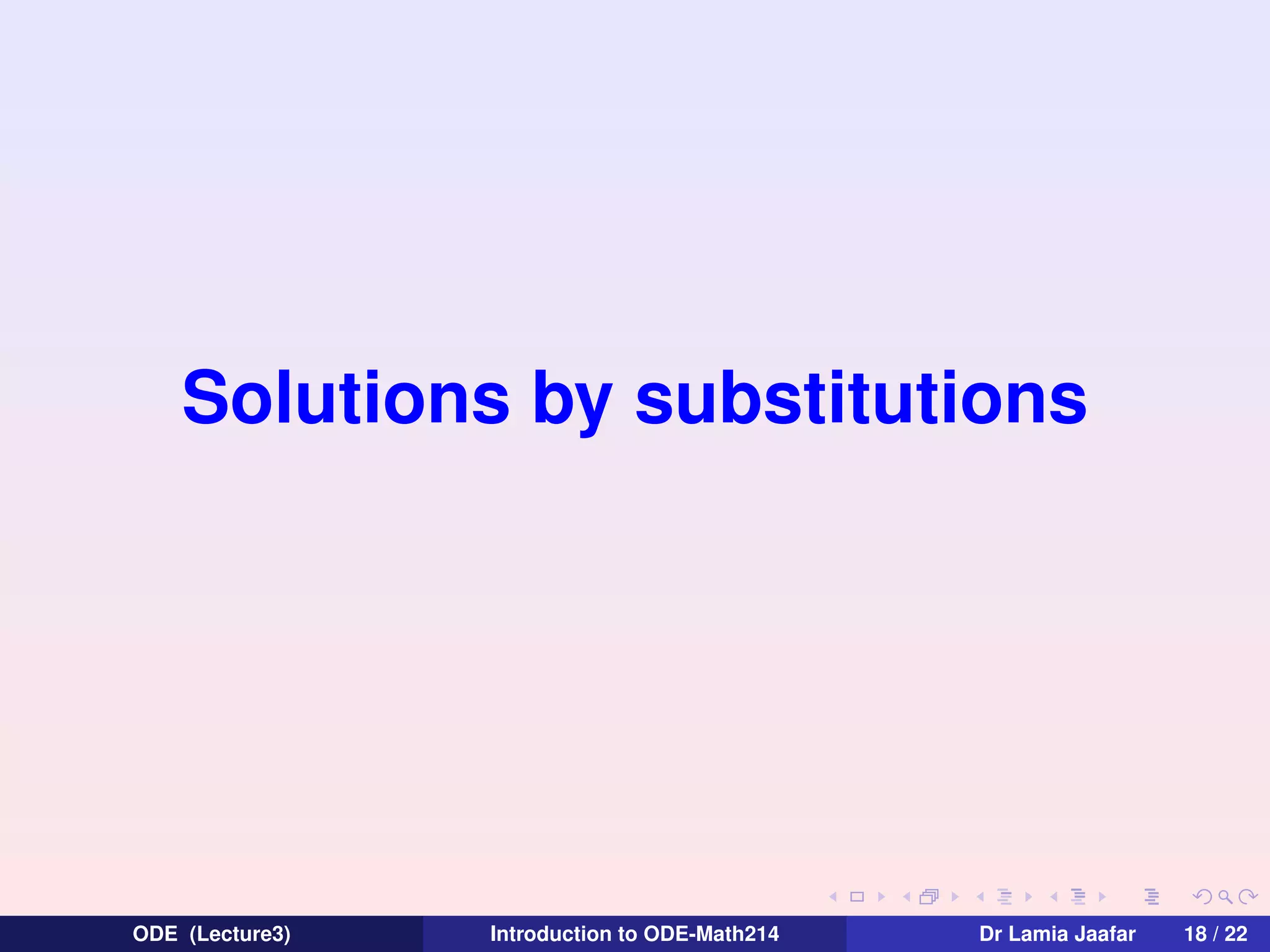 Solutions by substitutions

ODE (Lecture3)

Introduction to ODE-Math214

Dr Lamia Jaafar

18 / 22

 