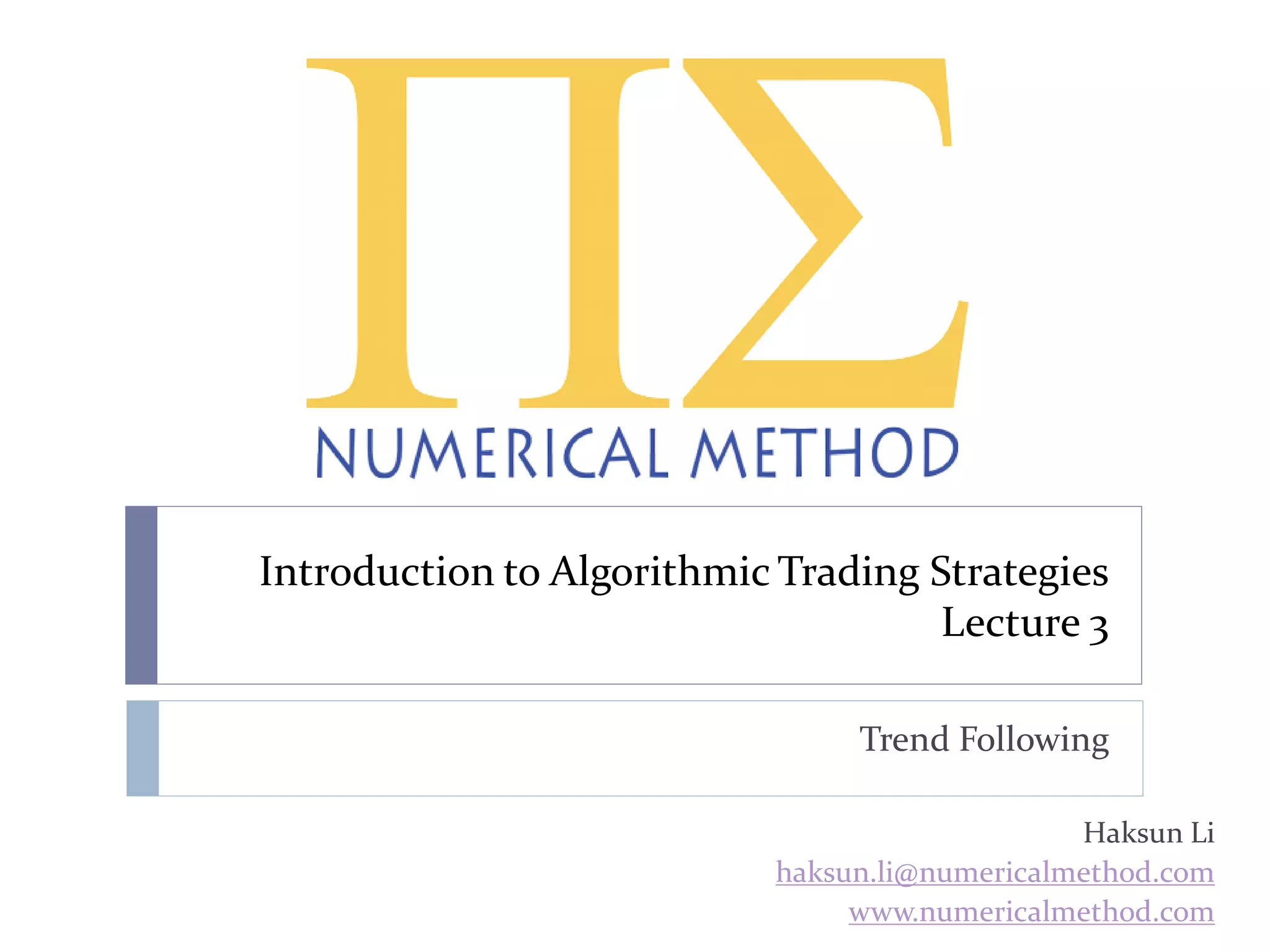 Introduction to Algorithmic Trading Strategies
Lecture 3
Trend Following
Haksun Li
haksun.li@numericalmethod.com
www.numericalmethod.com
 