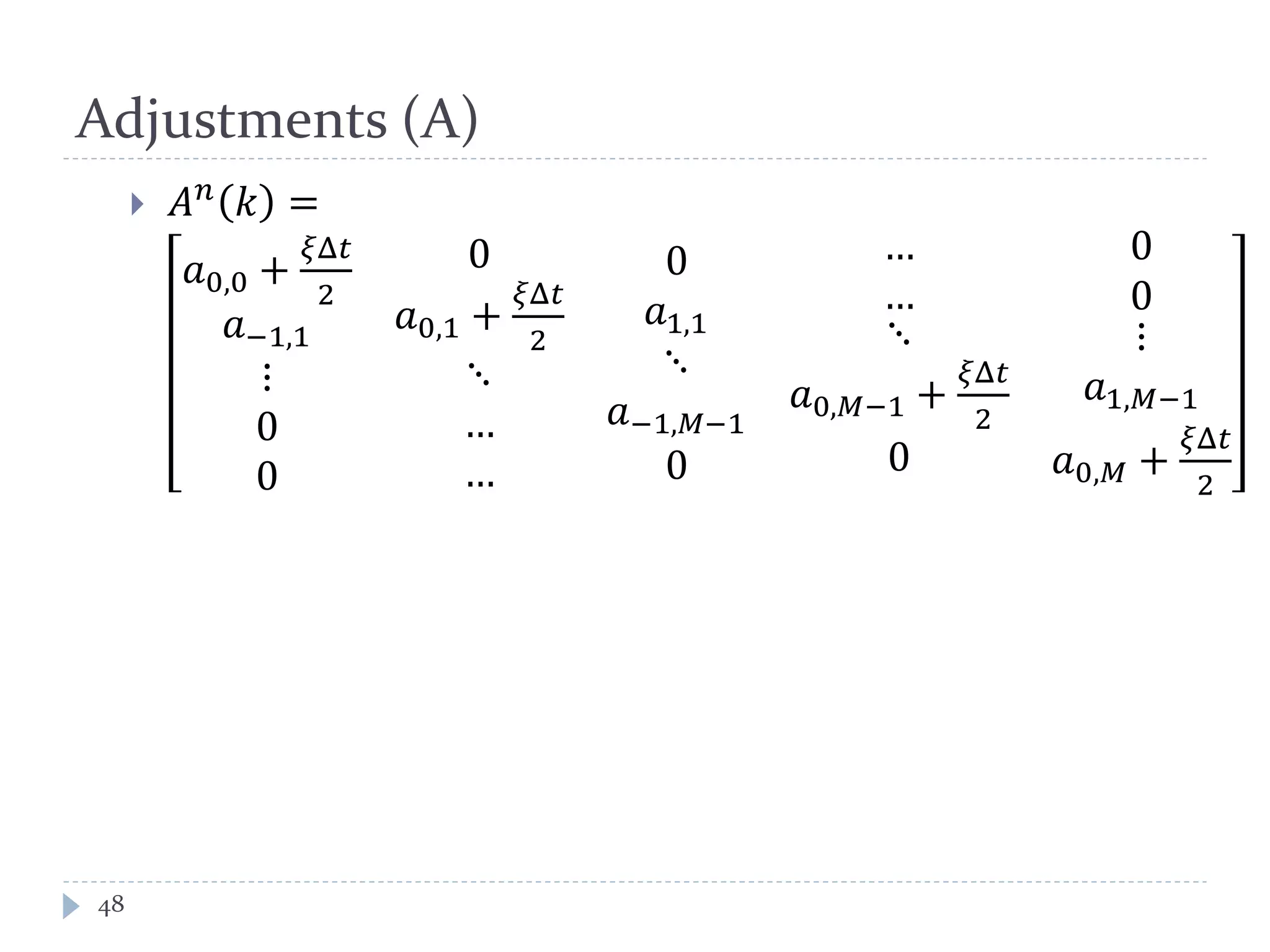 Adjustments (A)
48
 𝐴 𝑛
𝑘 =
𝑎0,0 +
𝜉Δ𝑡
2
𝑎−1,1
⋮
0
0
0
𝑎0,1 +
𝜉Δ𝑡
2
⋱
…
…
0
𝑎1,1
⋱
𝑎−1,𝑀−1
0
…
…
⋱
𝑎0,𝑀−1 +
𝜉Δ𝑡
2
0
0
0
⋮
𝑎1,𝑀−1
𝑎0,𝑀 +
𝜉Δ𝑡
2
 