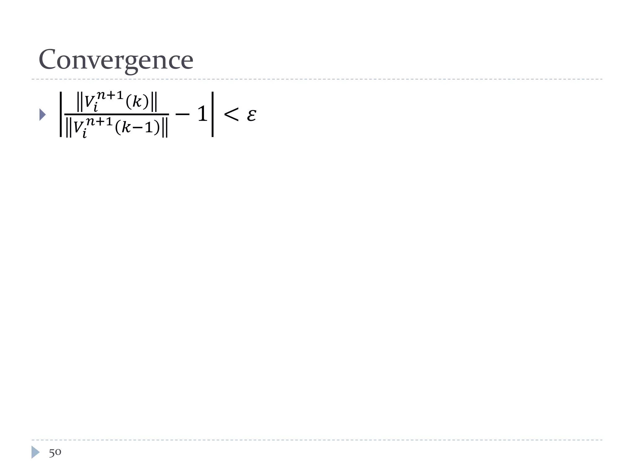 Convergence
50

𝑉𝑖
𝑛+1
𝑘
𝑉𝑖
𝑛+1
𝑘−1
− 1 < 𝜀
 