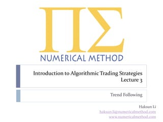 Introduction to Algorithmic Trading Strategies
Lecture 3
Trend Following
Haksun Li
haksun.li@numericalmethod.com
www.numericalmethod.com
 