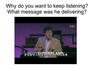 Why do you want to keep listening? What message was he delivering? 
