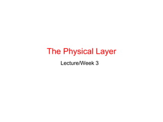 The Physical Layer
Lecture/Week 3
 